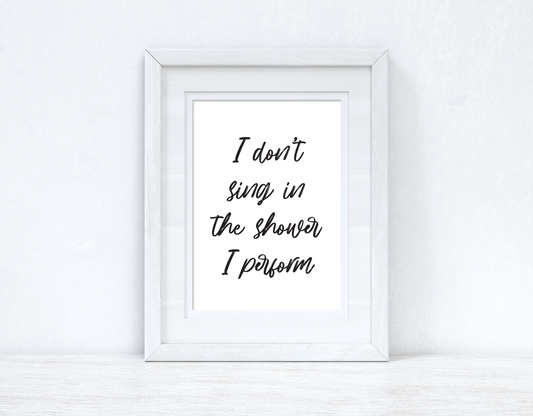 I Don't Sing In The Shower Perform 2 Bathroom Wall Decor Print
