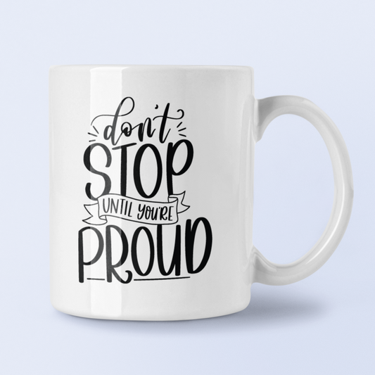 Dont Stop Until You're Proud Inspirational Mug