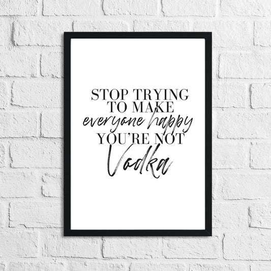 Stop Trying To Make Everyone Happy You're Not Vodka Alcohol Kitchen Wall Decor Print